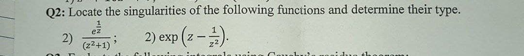 Q2: Locate the singularities of the following functions and determine their type.
e
2)
2) exp (2-).
;
(z²+1)
nonom