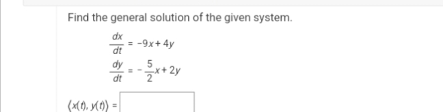 Find the general solution of the given system.
dx
-9x+4y
dt
dy
5
√√x+2y
dt
(x(t), y(t)) =
=-