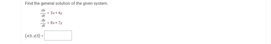 Find the general solution of the given system.
dx
= 3x+4y
dt
dy
= 8x+7y
dt
(x(t), y(t)) =