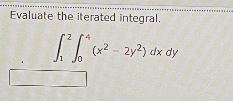 Evaluate the iterated integral.
4
(x² – 2y²) dx dy
