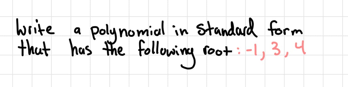 Write
that has the
polynomial in Standard form
a
following
(oot : -L, 3, 4
