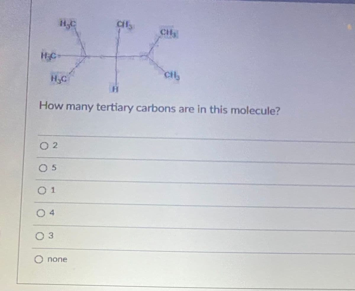 CH
HC-
CH
HC
How many tertiary carbons are in this molecule?
O 2
O 5
0 1
O 4
O 3
O none
