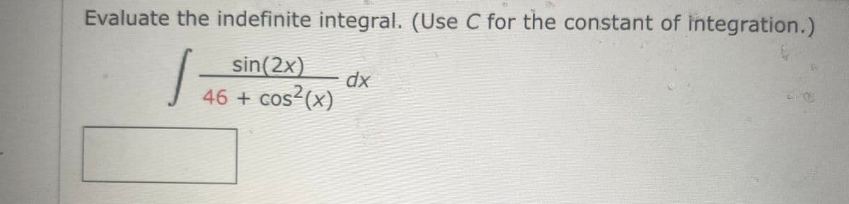 Evaluate the indefinite integral. (Use C for the constant of integration.)
sin(2x)
46+ cos-(x)
xp
