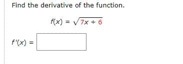 Find the derivative of the function.
f(x) = 7x + 6
f'(x) =
