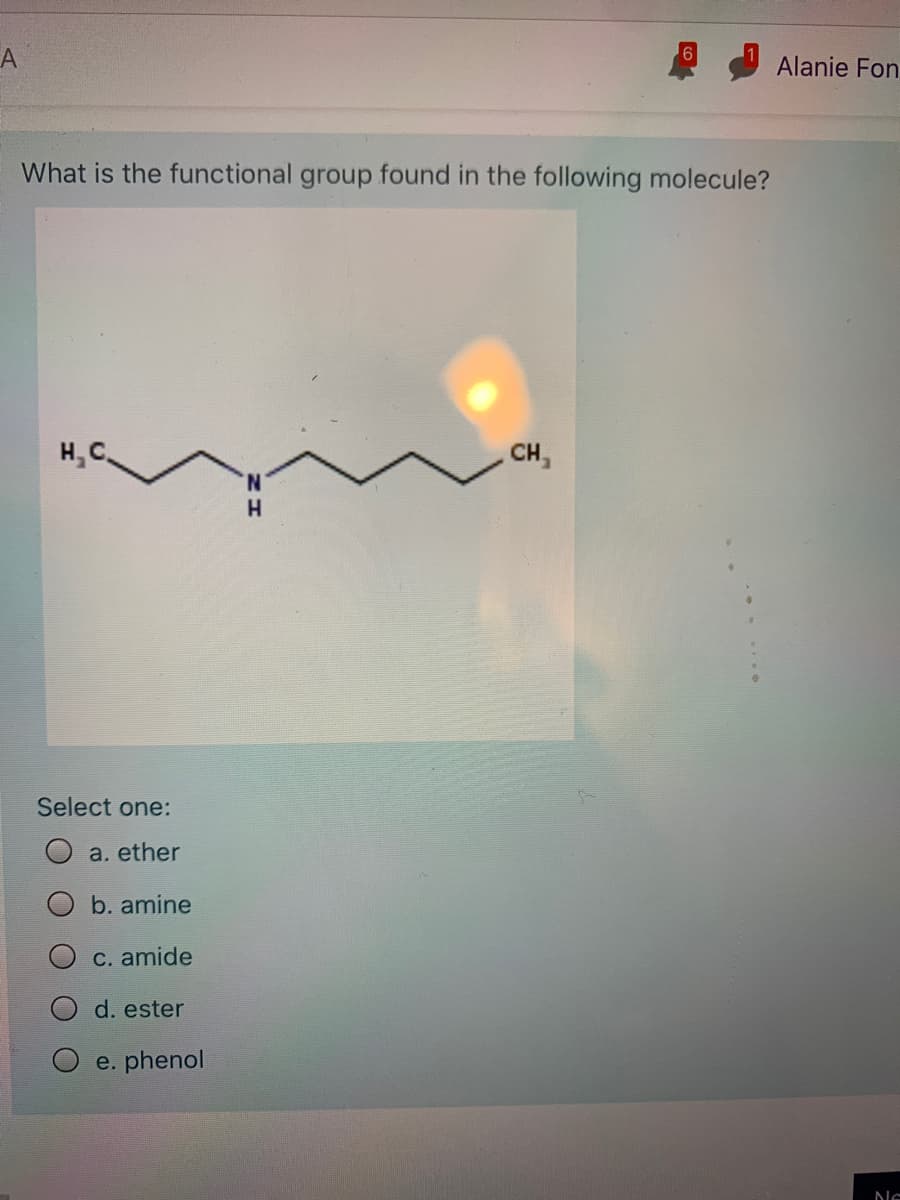 A
Alanie Fon
What is the functional group found in the following molecule?
H,C
CH
H.
Select one:
a. ether
b. amine
C. amide
d. ester
e. phenol
