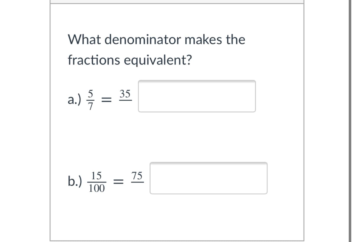 What denominator makes the
fractions equivalent?
35
a.)
15
75
b.)
100
