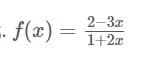 2-3x
- f(x) =
1+2x
