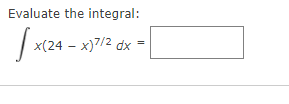 Evaluate the integral:
x(24 – x)7/2 dx
