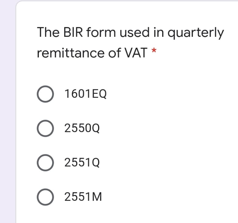 The BIR form used in quarterly
remittance of VAT *
O 1601EQ
O 2550Q
O 2551Q
O 2551M
