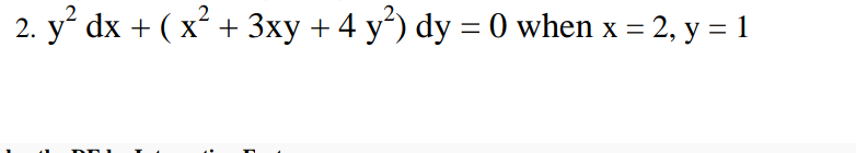2
2. y² dx + ( x² + 3xy + 4 y²) dy = 0 when x = 2, y = 1