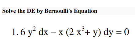 Solve the DE by Bernoulli's Equation
1.6 y² dx -x (2 x²³+ y) dy = 0
3
X+