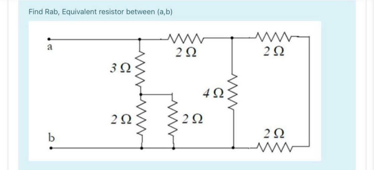 Find Rab, Equivalent resistor between (a,b)
a
2Ω
2Ω
b
2Ω
