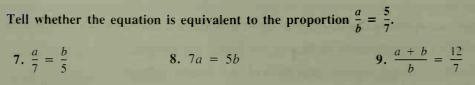Tell whether the equation is equivalent to the proportion
7.
8. 7a = 5b
a + b
9.
5
7
