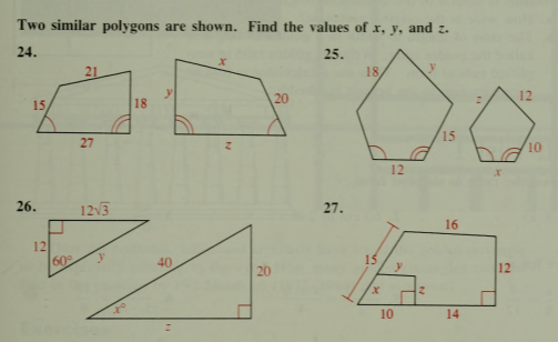 Two similar polygons are shown. Find the values of x, y, and z.
24.
25.
21
18
15
18
20
12
27
15
10
12
26.
123
27.
16
12
60
40
15
20
12
to
10
14
