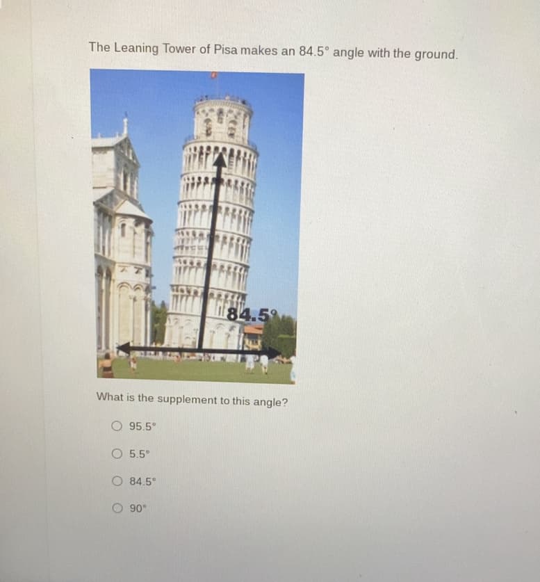 The Leaning Tower of Pisa makes an 84.5° angle with the ground.
84.5%
What is the supplement to this angle?
O 95.5°
O 5.5°
O 84.5°
90°
