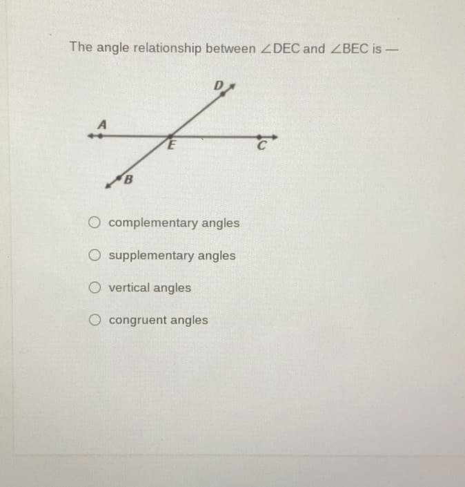 The angle relationship between ZDEC and ZBEC is
O complementary angles
supplementary angles
O vertical angles
congruent angles
