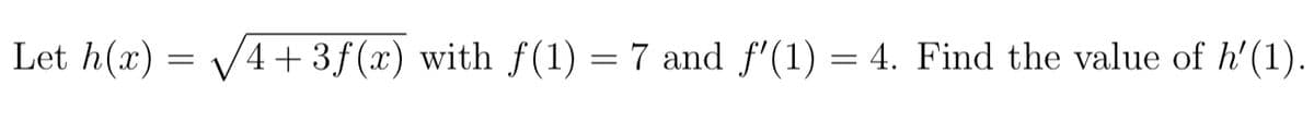 Let h(x) = V4+ 3f(x) with f(1) = 7 and f'(1) = 4. Find the value of h'(1).
%3D
