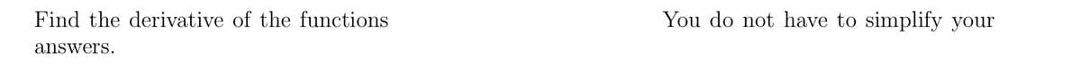 Find the derivative of the functions
You do not have to simplify your
answers.
