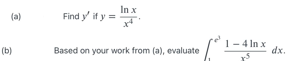 In x
(a)
Find y' if y
x4
1 - 4 In x
dx.
(b)
Based on your work from (a), evaluate
