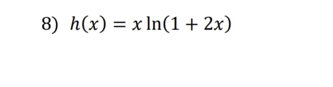 8) h(x) = x ln(1 + 2x)