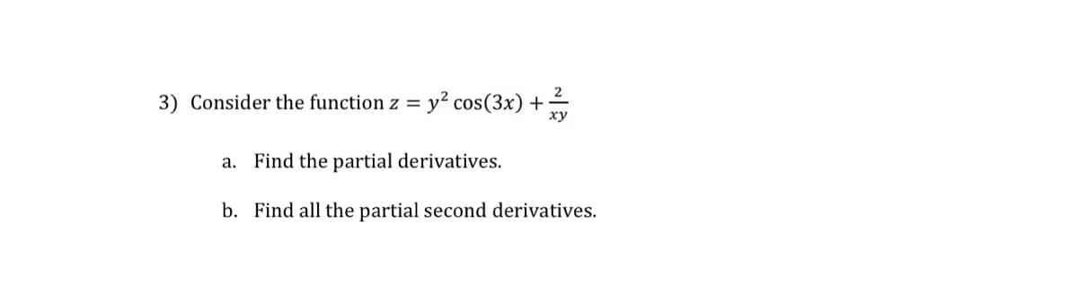 3) Consider the function z = y² cos(3x) +-
xy
a. Find the partial derivatives.
b.
Find all the partial second derivatives.