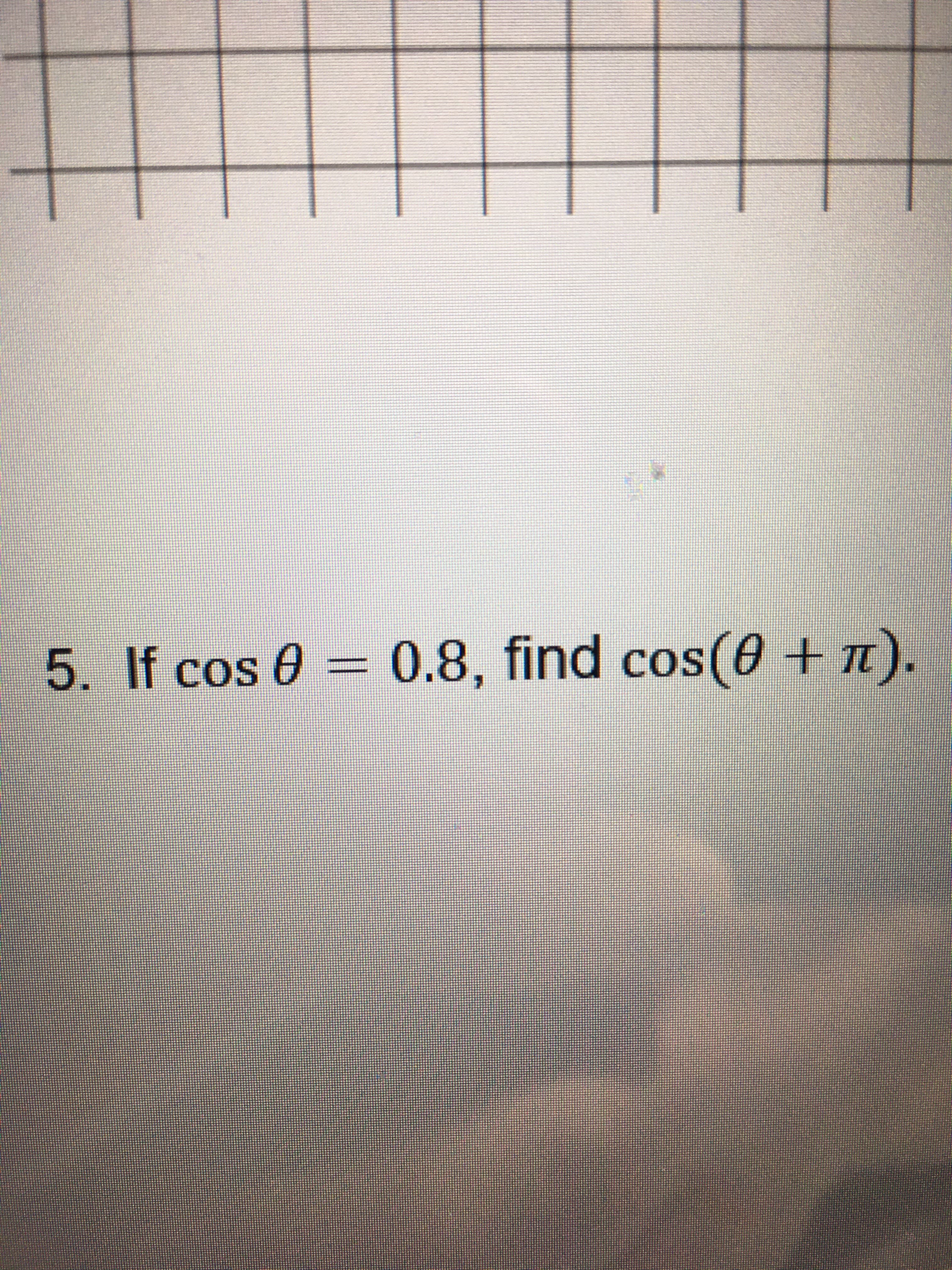 5. If cos 0 = 0.8, find cos(0 + n).
