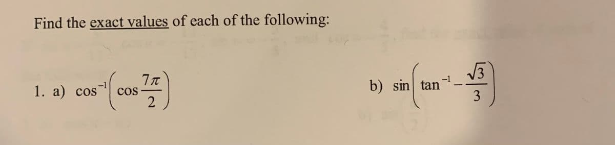 Find the exact values of each of the following:
V3
b) sin tan-
3
1. a) cos
-1
cos
