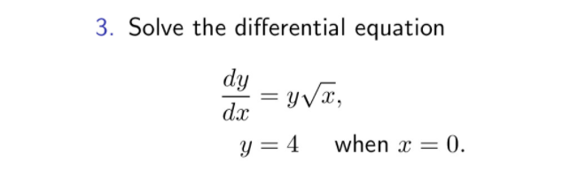 3. Solve the differential equation
dy
= y Vx,
dx
Y = 4
when x = 0.
