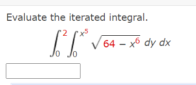 Evaluate the iterated integral.
64 – x6 dy dx
Jo
Jo
