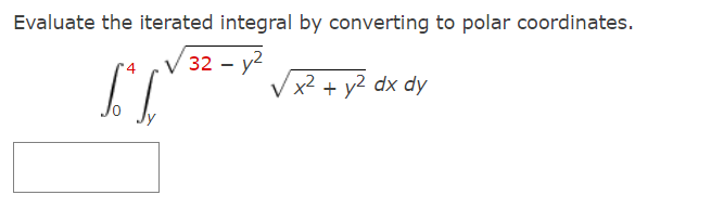Evaluate the iterated integral by converting to polar coordinates.
32 - y2
Vx? + y2 dx dy
