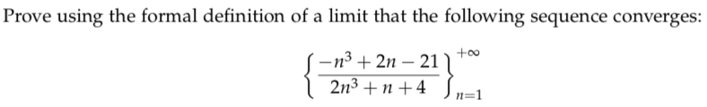Prove using the formal definition of a limit that the following sequence converges:
+00
S-n3 + 2n – 21)
2n3 + п +4
n=1
