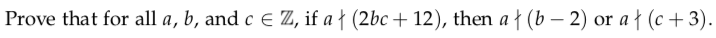 Prove that for all a, b, and c e Z, if a † (2bc+12), then a † (b – 2) or a ł (c + 3).

