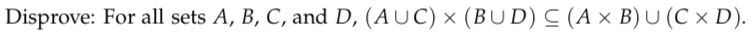 Disprove: For all sets A, B, C, and D, (AUC) × (BUD) C (A × B)U (C × D).
