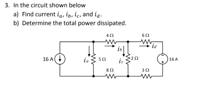 3. In the circuit shown below
a) Find current ia, ip, ic, and ia.
b) Determine the total power dissipated.
id
ib
16 A(
ia
2Ω
ic
| 16 A
5Ω
3Ω
