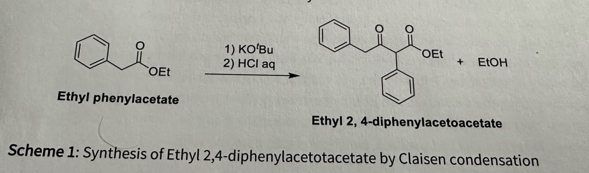 OEt
Ethyl phenylacetate
1) KO'Bu
2) HCI aq
OEt
aye.
+
EtOH
Ethyl 2, 4-diphenylacetoacetate
Scheme 1: Synthesis of Ethyl 2,4-diphenylacetotacetate by Claisen condensation