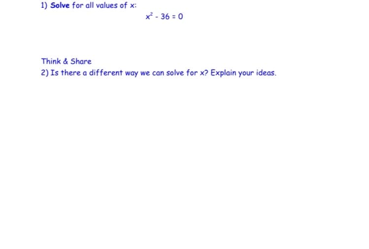 1) Solve for all values of x:
x? - 36 = 0
Think & Share
2) Is there a different way we can solve for x? Explain your ideas.
