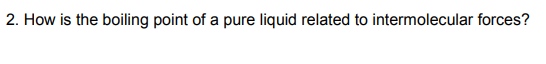 2. How is the boiling point of a pure liquid related to intermolecular forces?
