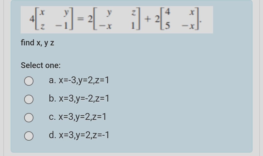 y
find x, у z
Select one:
а. X-3,у-2,z-1
b. x=3,y=-2,z=1
С. X-3,у-2,z31
d. x=3,y=2,z=-1
