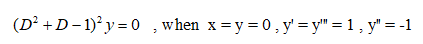 (D² +D- 1)² y = 0 , when x = y = 0 , y' = y" = 1, y" = -1
%3D
