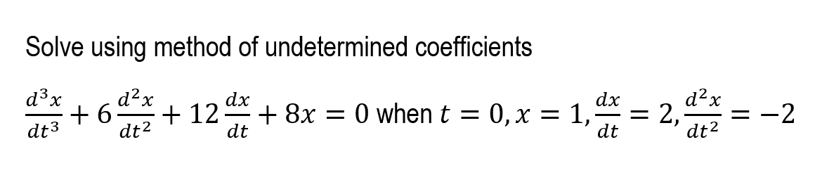 Solve using method of undetermined coefficients
d³x
d²x
dx
+ 6
dt2
+ 12
dt
dx
0, x = 1,
dt
d²x
2,
dt2
+ 8x
= 0 when t
-2
dt3
