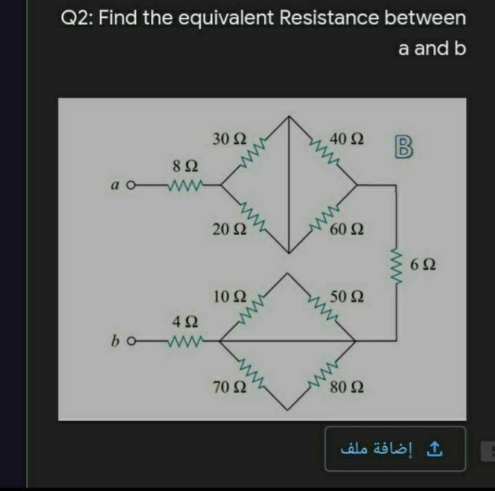 Q2: Find the equivalent Resistance between
a and b
30 Ω
40 2
82
a o
ww
20 Ω
6Ω
10Ω
50 2
4Ω
bo WW
70 2
80 Ω
ث إضافة ملف
ww
