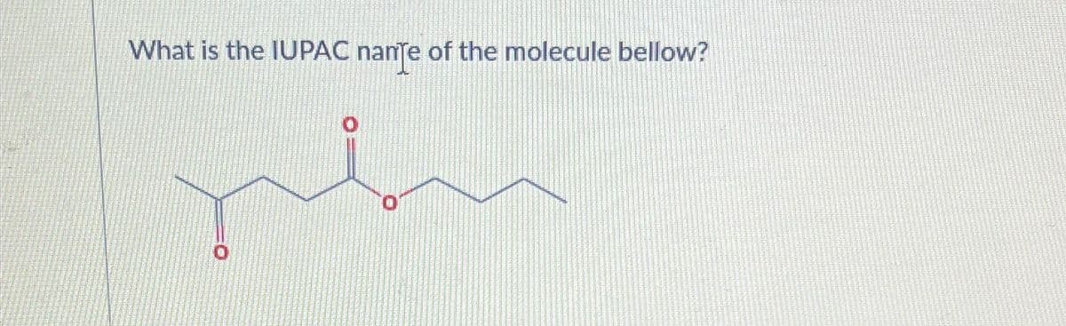 What is the IUPAC nance of the molecule bellow?