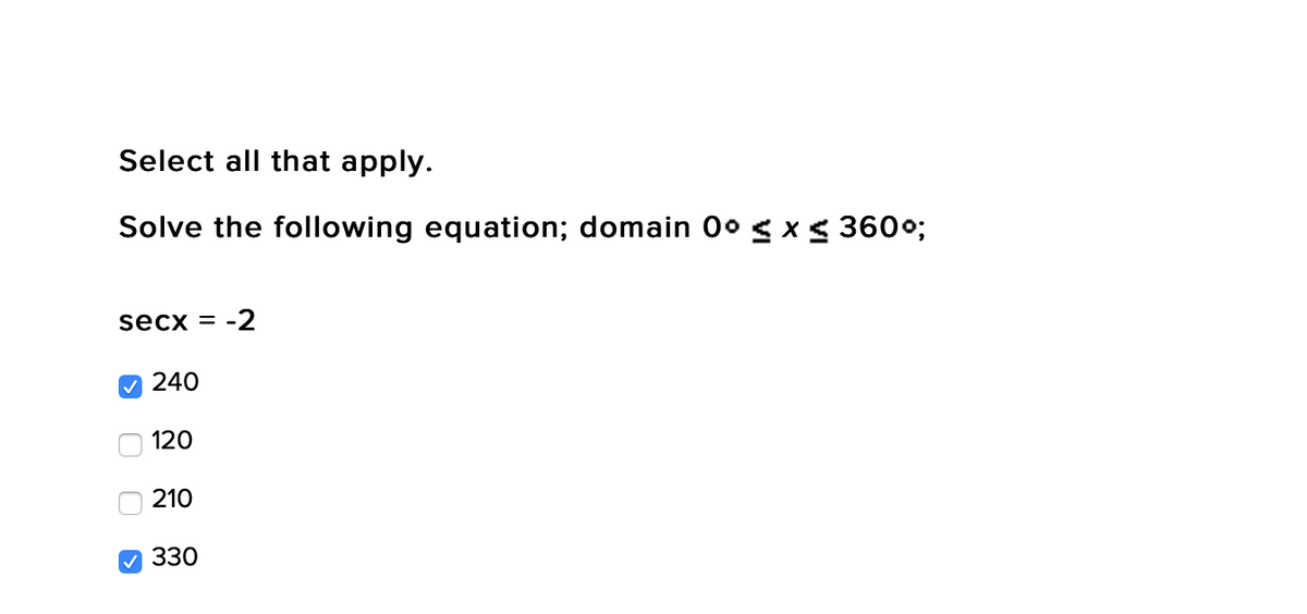 Select all that apply.
Solve the following equation; domain 0° g x< 360%;
secx =
-2
M 240
120
210
V 330
