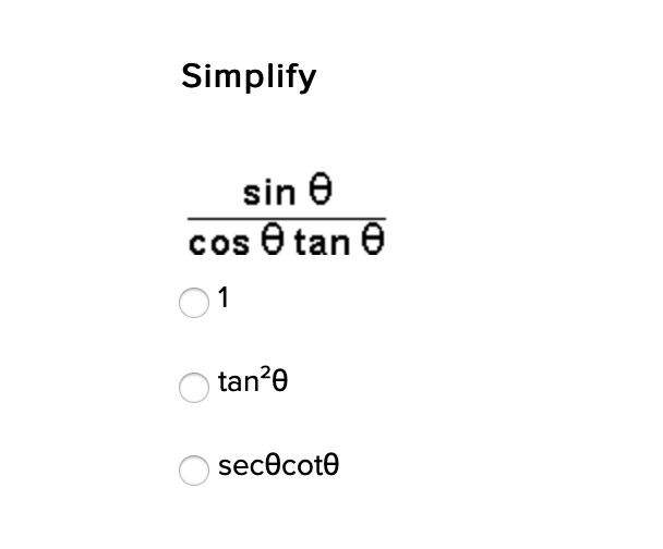 Simplify
sin e
cos e tan e
01
tan?0
sececote
