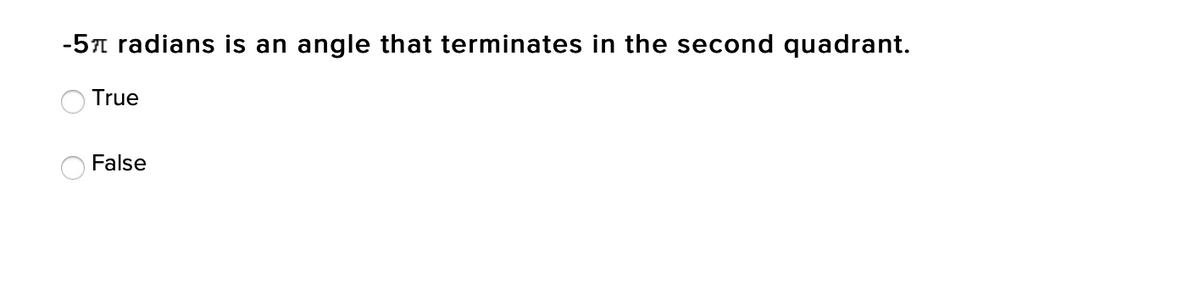 -51 radians is an angle that terminates in the second quadrant.
True
False
