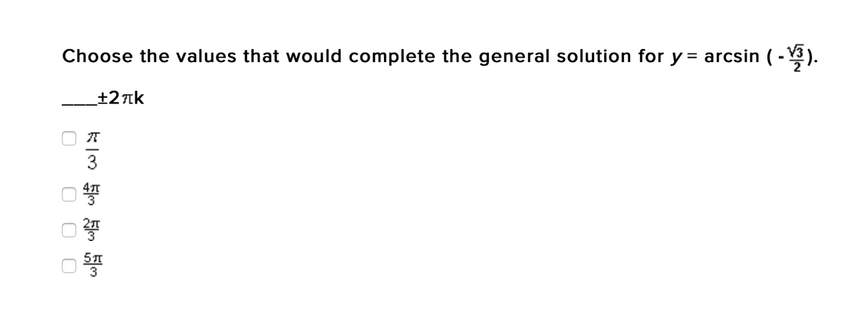 Choose the values that would complete the general solution for y = arcsin ( - 3).
±2nk
3
O O O
