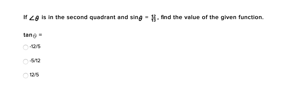 If 2e is in the second quadrant and sing = 3, find the value of the given function.
tane =
-12/5
-5/12
O 12/5
