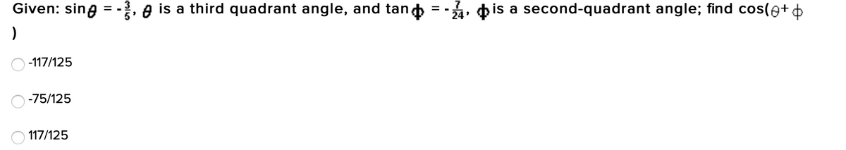 Given: sing = -. e is a third quadrant angle, and tand = -, is a second-quadrant angle; find cos(e++
-117/125
-75/125
117/125
