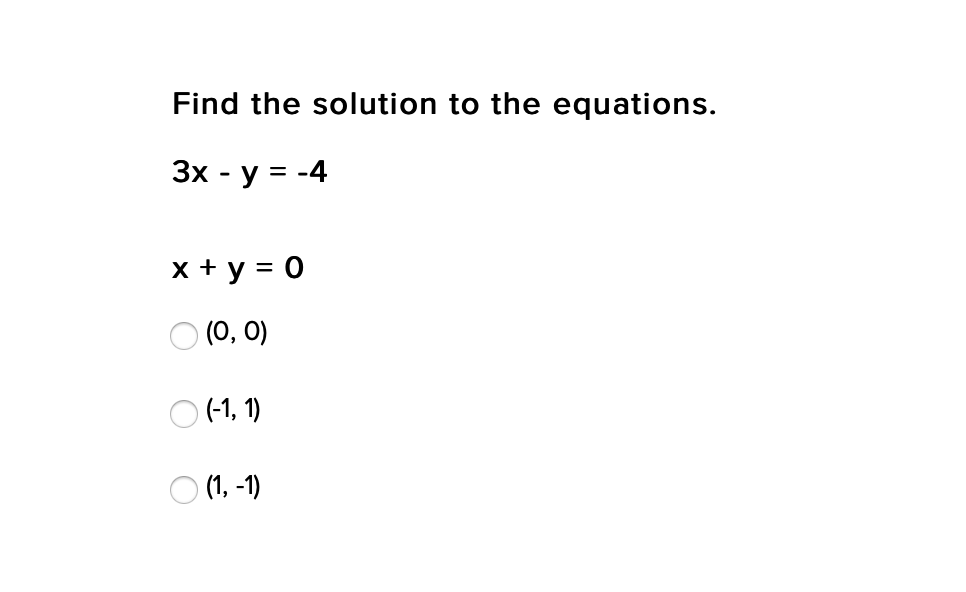 Find the solution to the equations.
Зх - у %3 -4
x + y = 0
O (0, 0)
O (1, 1)
O (1, -1)
