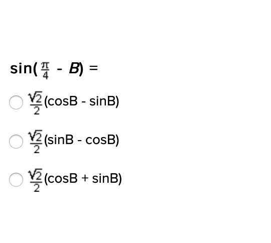 sin( - B) =
O V2 (cosB - sinB)
V2 (sinB - cosB)
O 2 (cosB + sinB)
